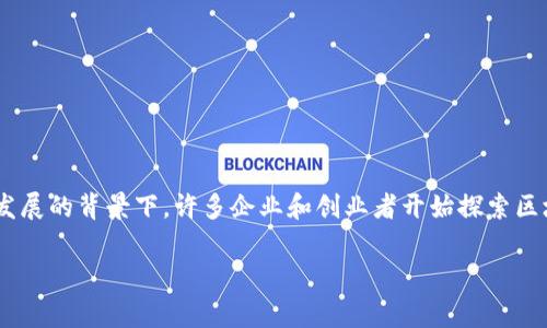 区块链技术在养宠物行业的应用是一个融合了科技和养宠物资源的新兴领域。在全球宠物经济快速发展的背景下，许多企业和创业者开始探索区块链如何帮助改善宠物养护、交易和管理的方式。以下是对于“养宠物的区块链”这一概念的详细介绍。

### 养宠物的区块链：革新宠物行业的新技术