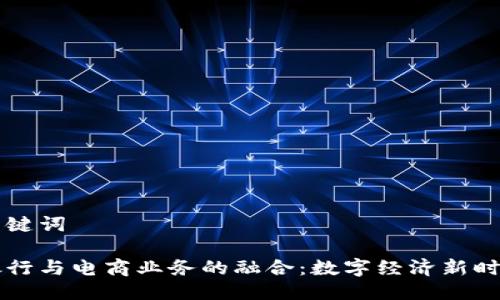 思考与关键词

区块链银行与电商业务的融合：数字经济新时代的探索