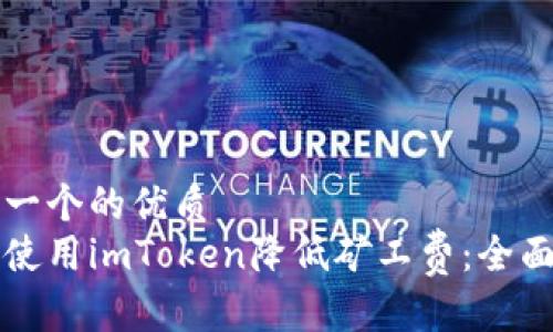 思考一个的优质
如何使用imToken降低矿工费：全面指南