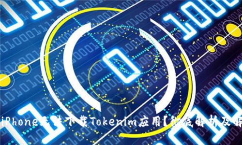 为什么iPhone无法下载Tokenim应用？彻底解析及解决方案