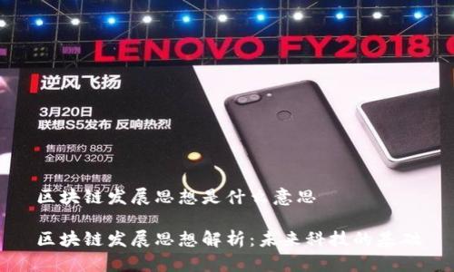 区块链发展思想是什么意思

区块链发展思想解析：未来科技的基础
