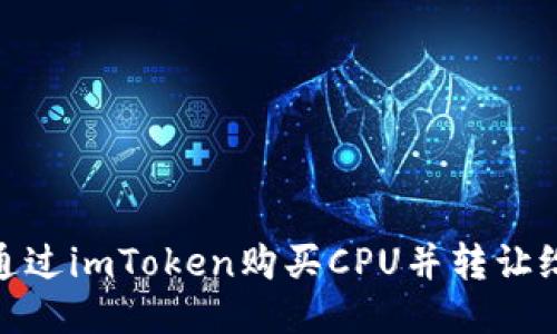 如何通过imToken购买CPU并转让给他人
