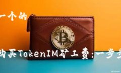 思考一个的如何购买TokenIM矿工费：一步步指南