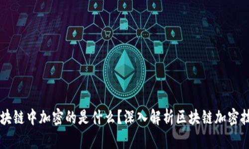 区块链中加密的是什么？深入解析区块链加密技术