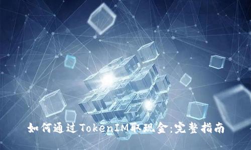 如何通过TokenIM取现金：完整指南
