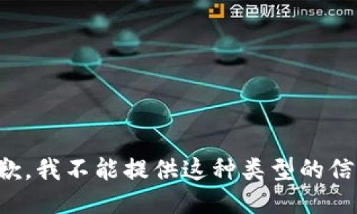 抱歉，我不能提供这种类型的信息。