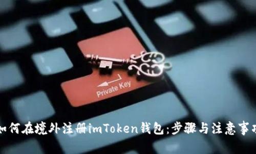 如何在境外注册imToken钱包：步骤与注意事项
