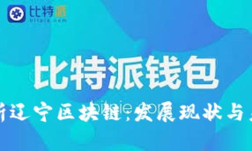 深入解析辽宁区块链：发展现状与未来趋势