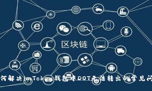 如何解决imToken钱包中DOT无法转出的常见问题
