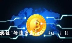 “区块链”的读音是“qū kuài liàn”。