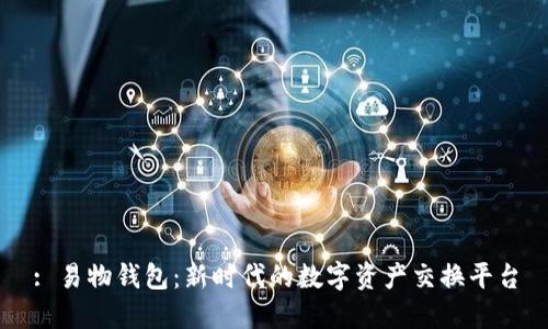 : 易物钱包：新时代的数字资产交换平台