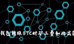 为什么Tokenim钱包转账BTC时矿工费如此高？原因与