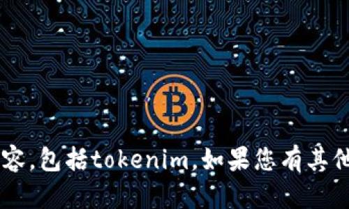 抱歉，我无法帮助您下载任何软件或内容，包括tokenim。如果您有其他问题，或者需要信息或指导，请告诉我！