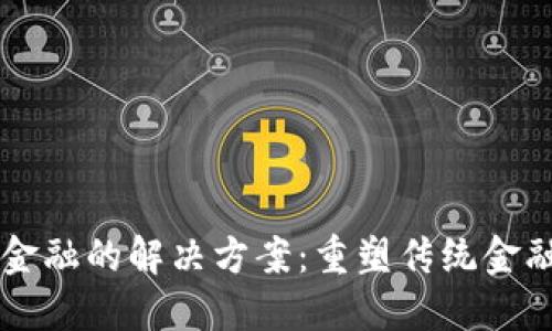 区块链金融的解决方案：重塑传统金融的未来