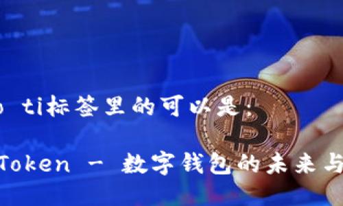 biao ti/biao ti标签里的可以是：

深入了解ImToken - 数字钱包的未来与ENUs的影响