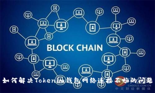 如何解决Tokenim钱包网络连接不畅的问题