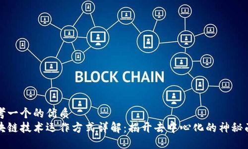 思考一个的优质
区块链技术运作方式详解：揭开去中心化的神秘面纱