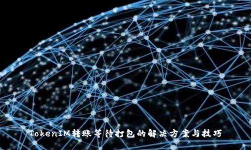 TokenIM转账等待打包的解决方案与技巧