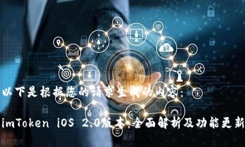 以下是根据您的请求生成的内容： 

imToken iOS 2.0版本：全面解析及功能更新