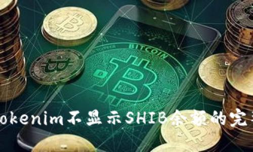 解决Tokenim不显示SHIB余额的完整指南