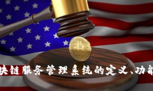 深入探讨区块链服务管理系统的定义、功能与应用前景