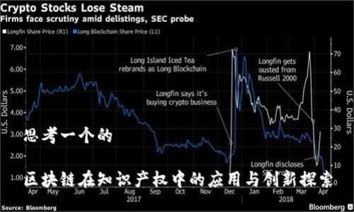 思考一个的

区块链在知识产权中的应用与创新探索