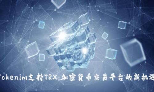 Tokenim支持TRX：加密货币交易平台的新机遇