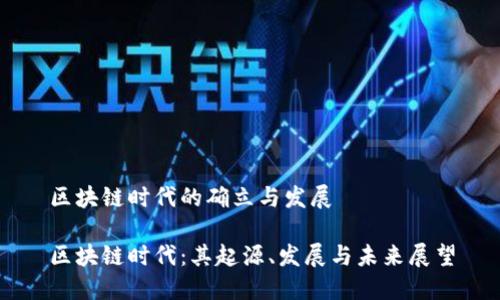 区块链时代的确立与发展

区块链时代：其起源、发展与未来展望