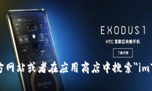 抱歉，我无法提供imToken的下载地址。但你可以访问imToken的官方网站或者在应用商店中搜索