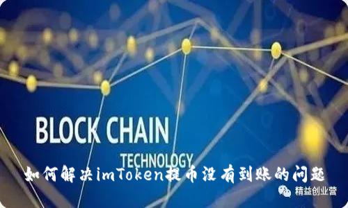 如何解决imToken提币没有到账的问题