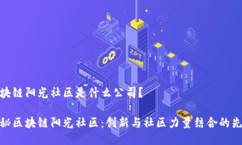 区块链阳光社区是什么公司？

揭秘区块链阳光社区：创新与社区力量结合的先锋