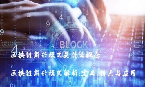 区块链新兴模式是什么概念

区块链新兴模式解析：定义、特点与应用