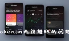 如何解决Tokenim无法转账的问题：全面指南