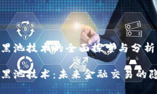 区块链黑池技术的全面探索与分析

区块链黑池技术：未来金融交易的隐秘角落
