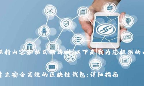 为了保持内容和格式的清晰，以下是我为您提供的内容： 


如何建立安全高效的区块链钱包：详细指南