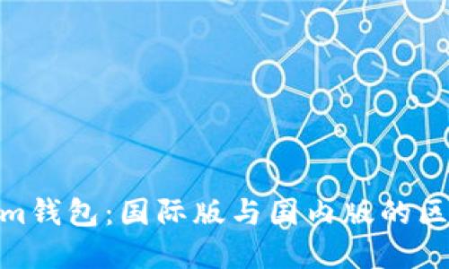 : Tokenim钱包：国际版与国内版的区别与选择