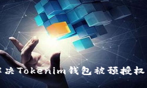 如何解决Tokenim钱包被预授权的问题