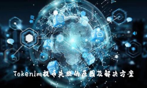 Tokenim提币失败的原因及解决方案