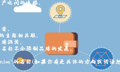 在为“tokenim”命名时，可以考虑以下几个建议，以确保名称既具有吸引力，又能传达出品牌的核心价值。以下是一些可能的名称选项：

1. **Tokenify** - 这个名称强调了将资产转化为代币的过程，简单易记。
2. **TokenMaster** - 强调在代币化领域的专业性与权威性。
3. **TokenWave** - 这个名称可以传达出代币化领域的潮流感。
4. **TokenSphere** - 创建一个代币化的生态系统的感觉。
5. **TokenBridge** - 强调不同平台或资产之间的连接。

选择名称时，可以考虑以下因素：

- **简洁性**：名称应该简短，容易拼写和发音。
- **相关性**：名称应该与代币或数字资产的主题相关联。
- **独特性**：确保名称独特，避免与其他品牌混淆。
- **可扩展性**：考虑未来的品牌扩展，确保名称不会限制品牌的发展。

希望这些建议能帮助你找到一个适合“tokenim”的名称！如果你有更具体的方向或词语想要结合，请告诉我，我可以进一步提供帮助。