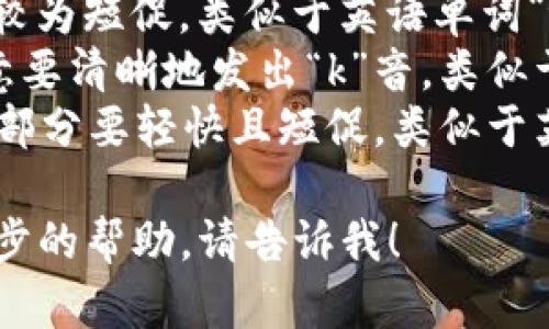 “tokenim”的发音可以用音标表示为 /ˈtoʊkənɪm/，具体的发音方式可以拆解为以下几个部分：

1. **to** - 发音类似于“托”，音调较为短促，类似于英语单词“toe”。
2. **ken** - 发音类似于“肯”，注意要清晰地发出“k”音，类似于英语单词“can”。
3. **im** - 发音类似于“阴”，这个部分要轻快且短促，类似于英语单词“him”。

如果你有更多的问题，或者需要进一步的帮助，请告诉我！